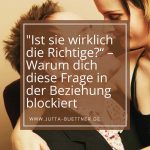“Ist sie wirklich die Richtige?“ – Warum dich diese Frage in der Beziehung blockiert