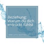 Beziehung: Warum du dich erdrückt fühlst