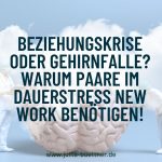 Beziehungskrise oder Gehirnfalle? Warum Paare im Dauerstress New Work benötigen!