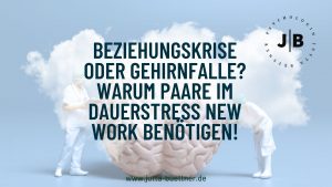 Mehr über den Artikel erfahren Beziehungskrise oder Gehirnfalle? Warum Paare im Dauerstress New Work benötigen!